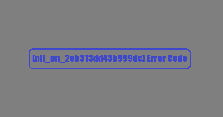 [pii_pn_2eb313dd43b999dc] Error Code