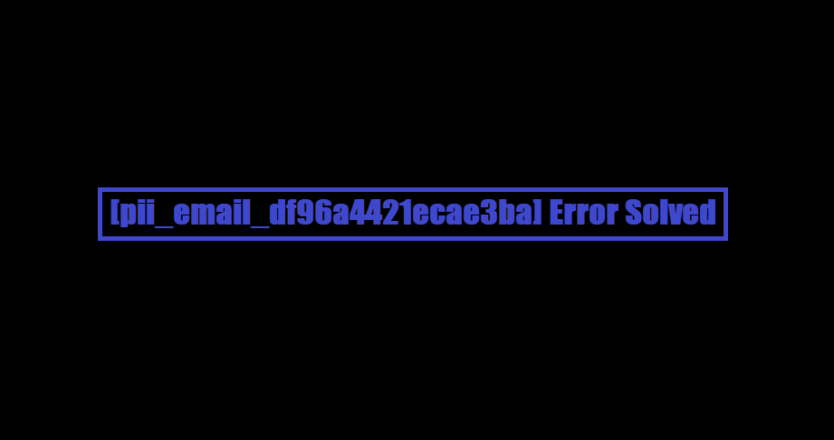 [pii_email_df96a4421ecae3ba] Error Solved