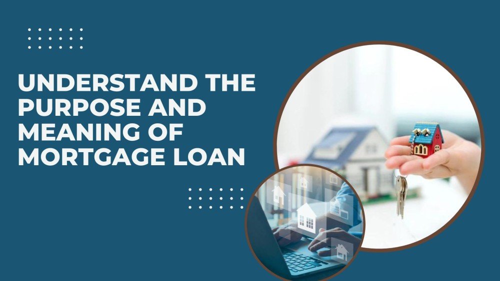 Understand the Purpose and Meaning of Mortgage Loan